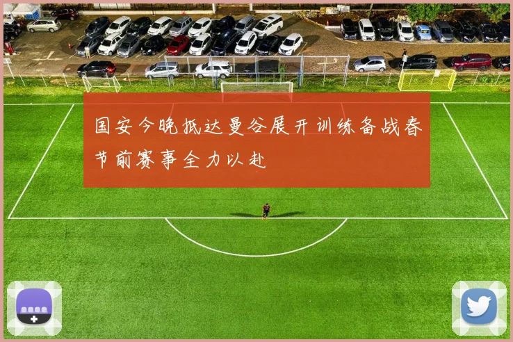 国安今晚抵达曼谷展开训练备战春节前赛事全力以赴