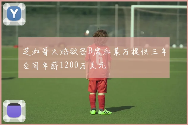芝加哥火焰欲签B席和莱万提供三年合同年薪1200万美元