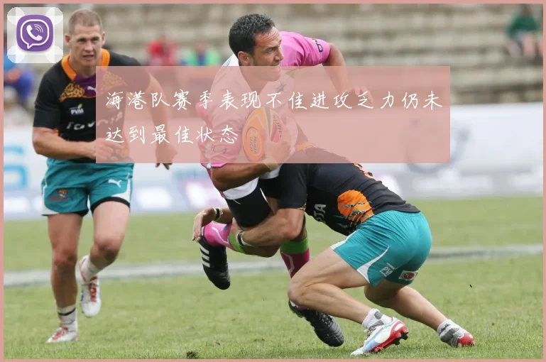 海港队赛季表现不佳进攻乏力仍未达到最佳状态